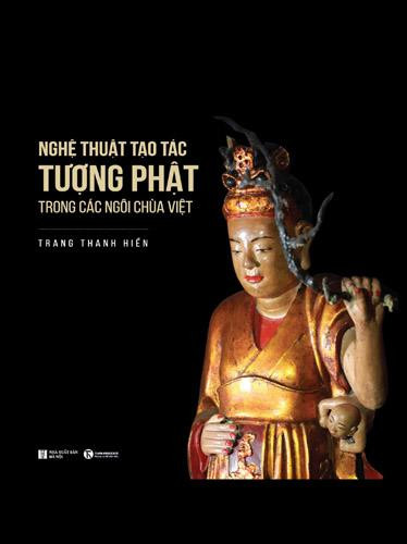Trang Thanh Hiền (Hà Nội) – Nghệ thuật tạo tác tượng Phật trong các ngôi chùa Việt. Sách. 339 trang. 2019. Giải Ba