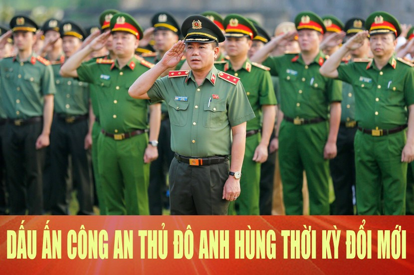 Dấu ấn Công an Thủ đô Anh hùng thời kỳ đổi mới