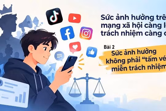 Kỳ 2: Sức ảnh hưởng không phải “tấm vé” miễn trách nhiệm