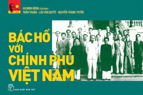 “Bác Hồ với Chính phủ Việt Nam” - bài học quý về xây dựng Chính phủ kiến tạo 
