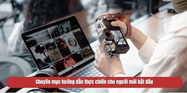 Chuyên mục hướng dẫn thực chiến cho người mới bắt đầu Chuyên mục hướng dẫn thực chiến cho người mới bắt đầu