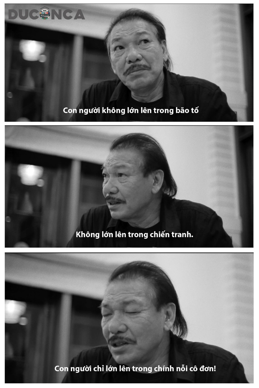 Một trong những lời tự sự tiêu biểu nhất mà Trần Tiến thổ lộ trong phim: “Con người không lớn lên trong bão tố, không lớn lên trong chiến tranh. Con người chỉ lớn lên trong chính nỗi cô đơn”.