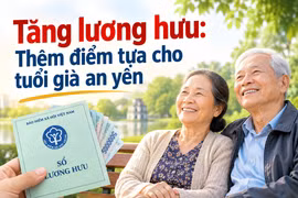 Tăng lương hưu: Thêm điểm tựa cho tuổi già an yên