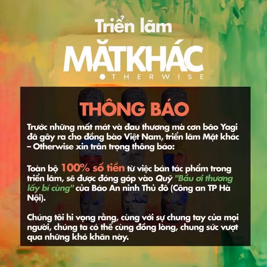 Thông báo của Dự án nghệ thuật Mặt khác, 100% số tiền từ việc bán tác phẩm trong thời gian diễn ra trưng bày sẽ được đóng góp vào Quỹ "Bầu ơi thương lấy bí cùng của An ninh Thủ đô và được chuyển đến hỗ trợ người dân các tỉnh thành bị tàn phá nặng nề bởi bão, lũ quét và sạt lở đất