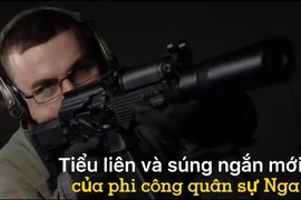 [Video] Hai loại vũ khí cá nhân mới cực uy lực của phi công quân sự Nga