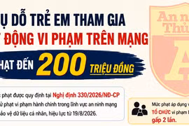 Dụ dỗ trẻ em vi phạm trên mạng xã hội có thể bị phạt đến 200 triệu đồng
